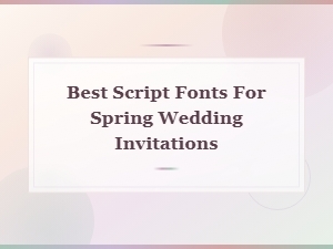 Best Script Fonts for Beautiful Spring Wedding Invitations