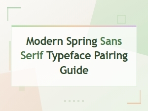 Modern Spring Sans Serif Typeface Pairing Guide
