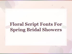 Beautiful Floral Script Fonts for Spring Bridal Showers